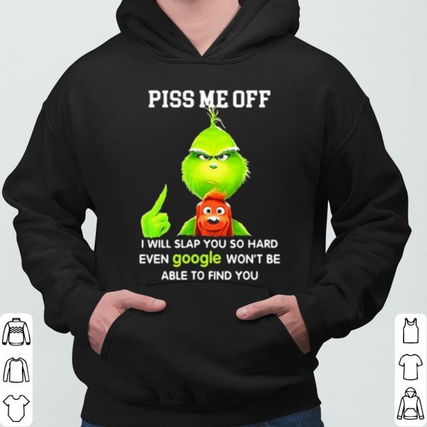 The Grinch Piss Me Off I Will Slap You So Hard Even Google shirt 3