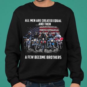 American Flag All Men Are Created Equal A Few Become Brother shirt 4