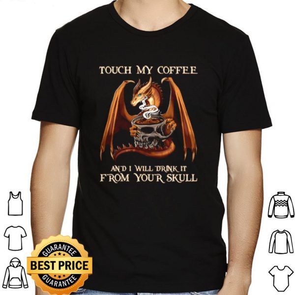 Dragon From Your Skull Touch My Coffee And I Will Drink It shirt 1