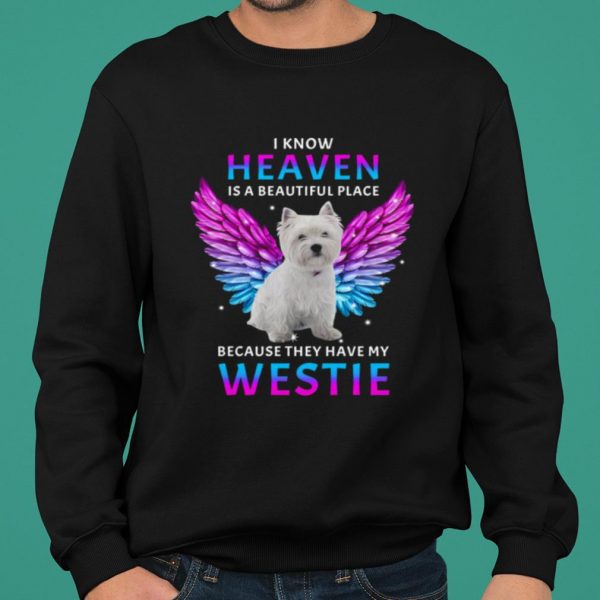 I Know Heaven Is A Beautiful Place Because They Have My Westie shirt 2