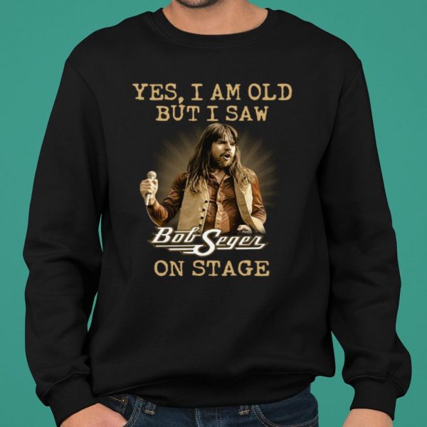 Yes I am Old But I Saw Bob Seger On Stage shirt 2
