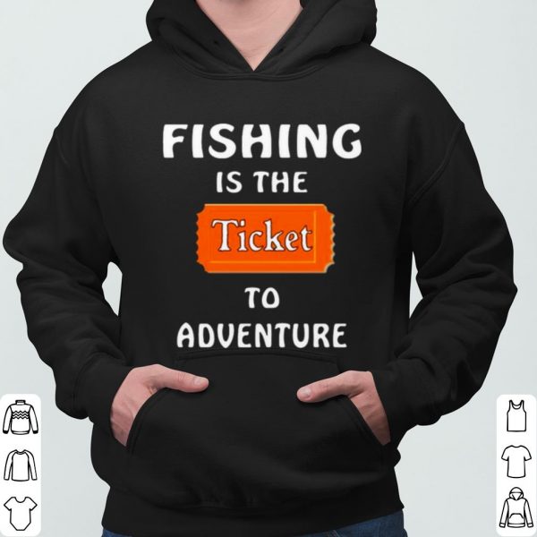 Fishing Is The Ticket To Adventure shirt 3