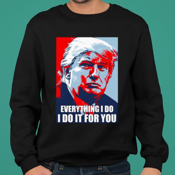 Trump Everything I Do I Do It For You shirt 2