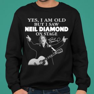 Yes I Am Old But I Saw Neil Diamond On Stage Signature shirt 4