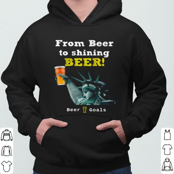 From Beer To Shining Beer Beer Goals shirt 3