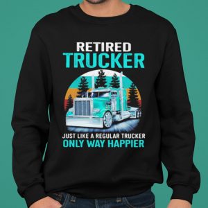 Retired Trucker Just Like A Regular Trucker Only Way Happier Vintage shirt 4