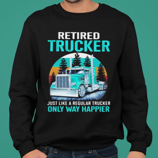 Retired Trucker Just Like A Regular Trucker Only Way Happier Vintage shirt 2