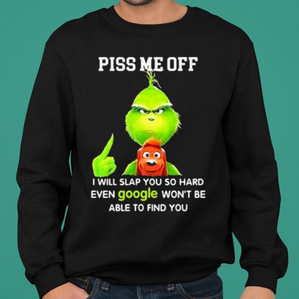 The Grinch Piss Me Off I Will Slap You So Hard Even Google shirt 2