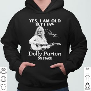 Yes I Am Old But I Saw Dolly Parton On Stage Signature shirt 5