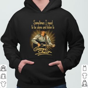 Sometimes I Need To Be Alone And Listen To George Strait shirt 5