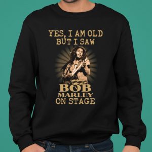 Yes I Am Old But I Saw Bob Marley On Stage shirt 4
