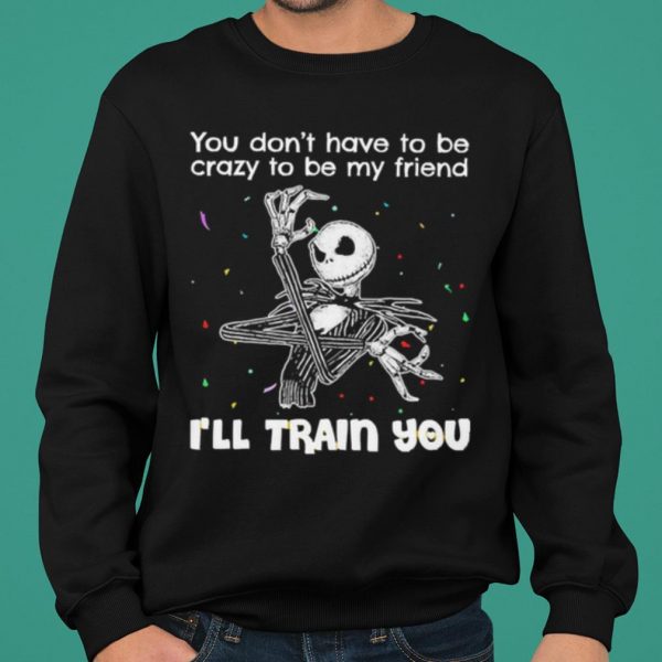 Jack Skellington You Dont Have To Be Crazy To Be My Friend shirt 2