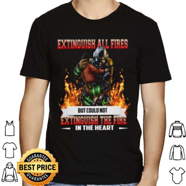 Extinguish All Fires But Could Not Extinguish The Fire In The Heart shirt 1