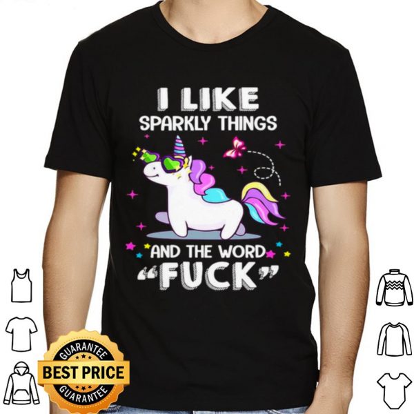 Unicorn I Like Sparkly Things And The Word Fuck shirt 1