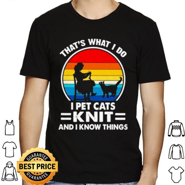 That's What I Do I Pet Cats Knit And I Know Things Vintage shirt 1