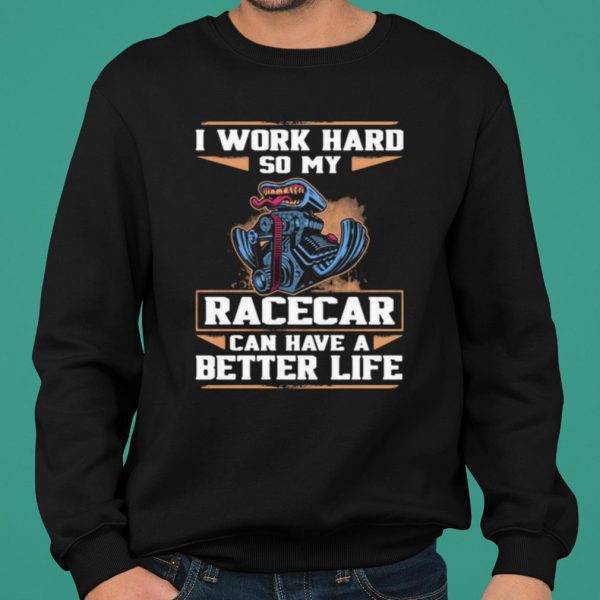 I Work Hard So My Racercar Can Have A Better Life shirt 2