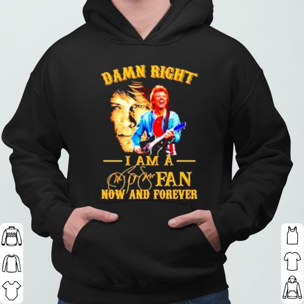 Damn Right I Am A Jon Bon Jovi Fan Now And Forever Signature shirt 3