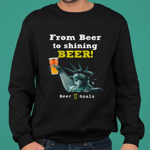From Beer To Shining Beer Beer Goals shirt 2
