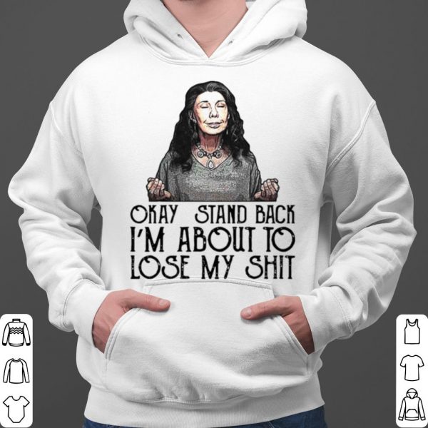 Frankie Okay Stand Back I’m About To Lose My Shit shirt 3