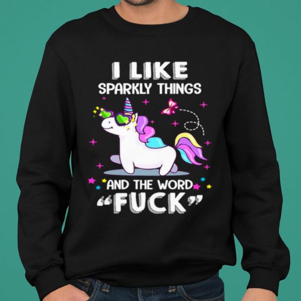Unicorn I Like Sparkly Things And The Word Fuck shirt 2