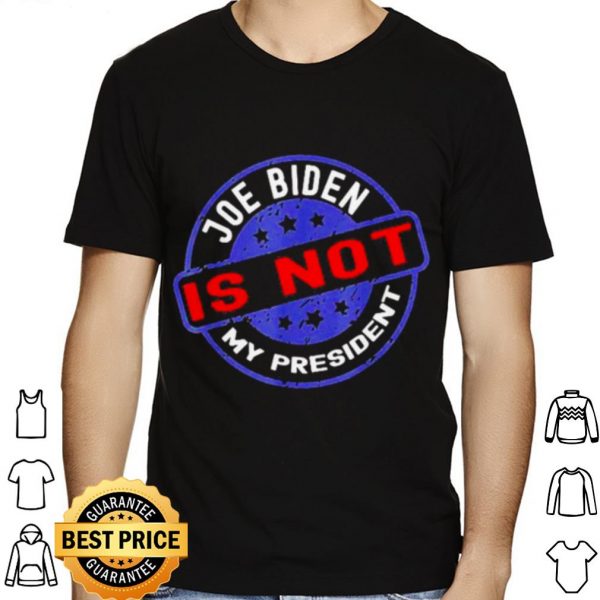 Biden Is Not My President Anti Joe shirt 1