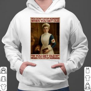 Nurse You Don't Stop Nursing When You Get Old You Get Old shirt 5