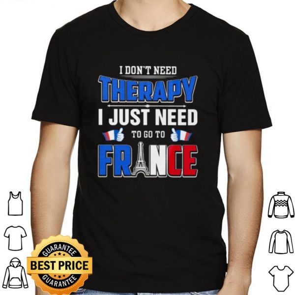 I Don't Need Therapy I Just Need To Go To France shirt 1
