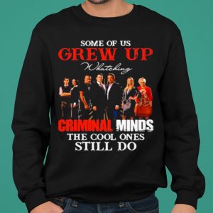 Some Of Us Grew Up Whateking Criminal Minds The Cool Ones Still Do shirt 4