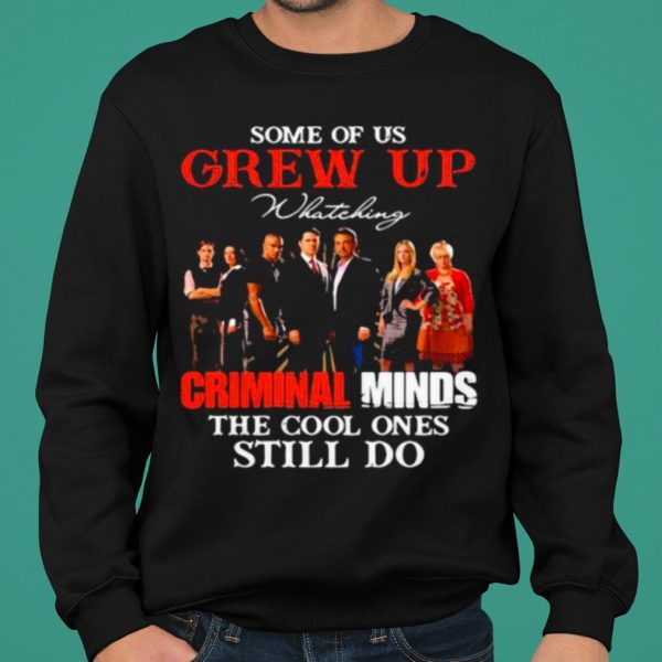 Some Of Us Grew Up Whateking Criminal Minds The Cool Ones Still Do shirt 2