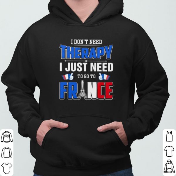 I Don't Need Therapy I Just Need To Go To France shirt 3