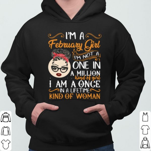 I'm A February Girl I'm Not A One In A Million Kind Of Girl I Am A Once shirt 3