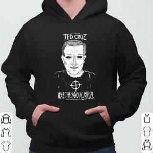 Ted Cruz Was The Zodiac Killer shirt 5