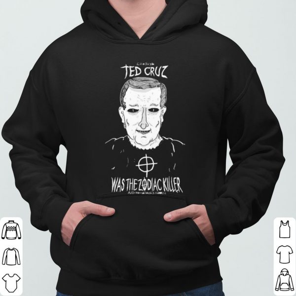 Ted Cruz Was The Zodiac Killer shirt 3