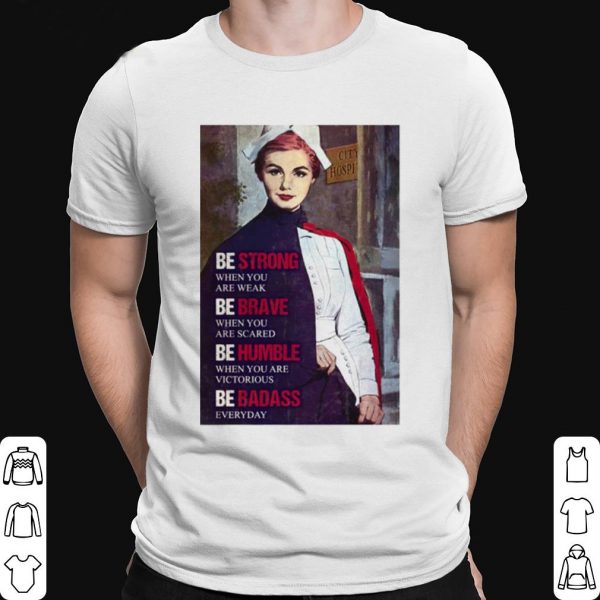 Be Strong When You Are Weak Be Brave When You Are Scared Be Humble shirt 1