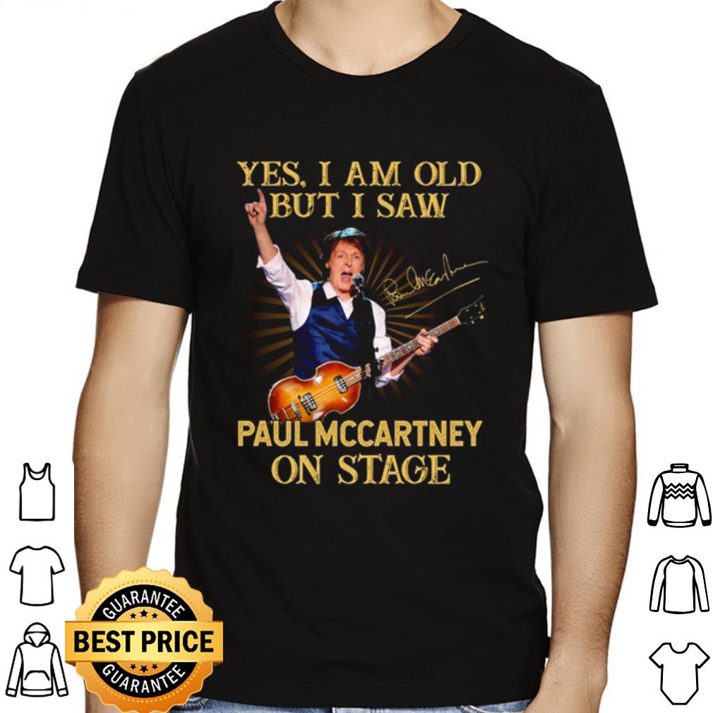 Yes I Am Old But I Saw Paul Mccartney On Stage shirt Yes I Am Old But I Saw Paul Mccartney On Stage shirt 1