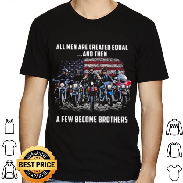 American Flag All Men Are Created Equal A Few Become Brother shirt 1