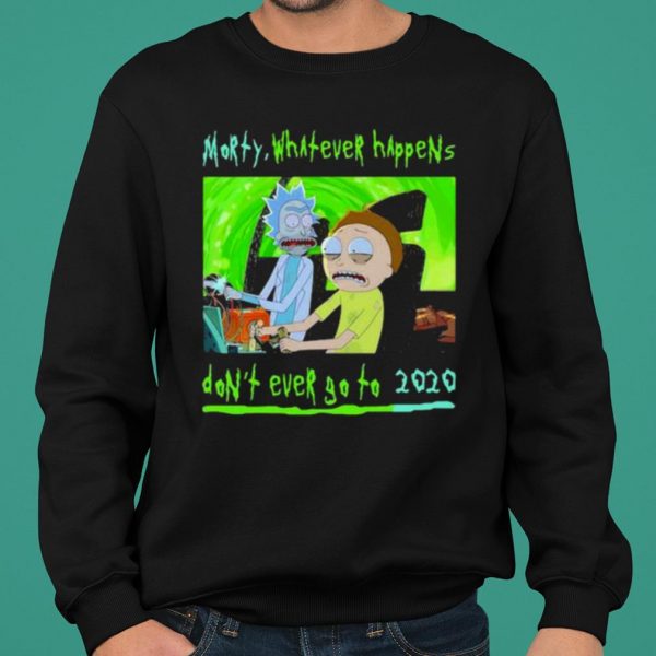 Morty Whatever Happens Don't Ever Go To 2020 shirt 2