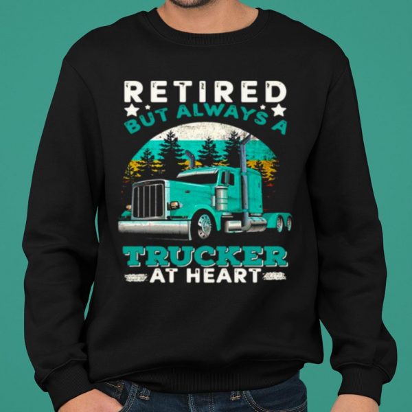 Retired But Always A Trucker At Heart shirt 2