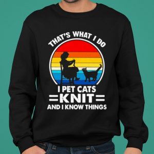 That's What I Do I Pet Cats Knit And I Know Things Vintage shirt 4