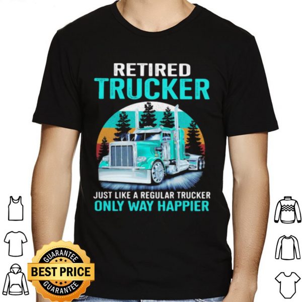 Retired Trucker Just Like A Regular Trucker Only Way Happier Vintage shirt 1