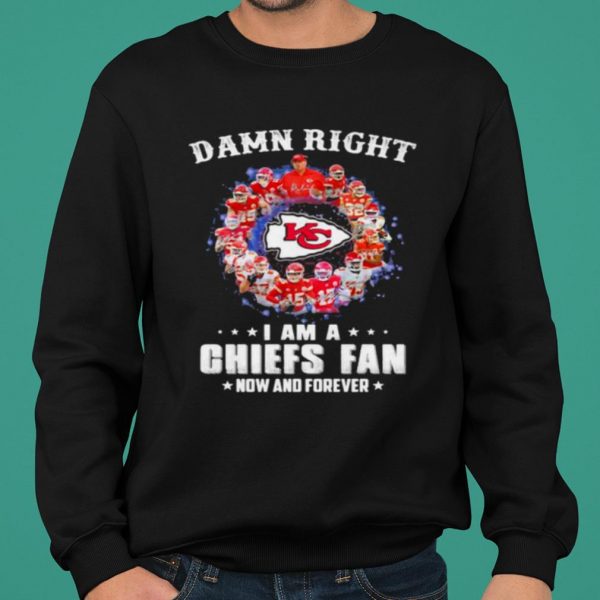 Damn Right I Am A Chiefs Fan Now And Forever shirt 2