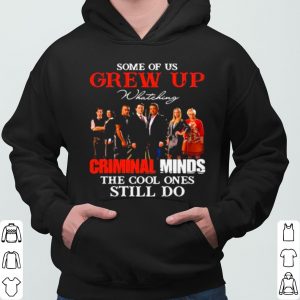 Some Of Us Grew Up Whateking Criminal Minds The Cool Ones Still Do shirt 5