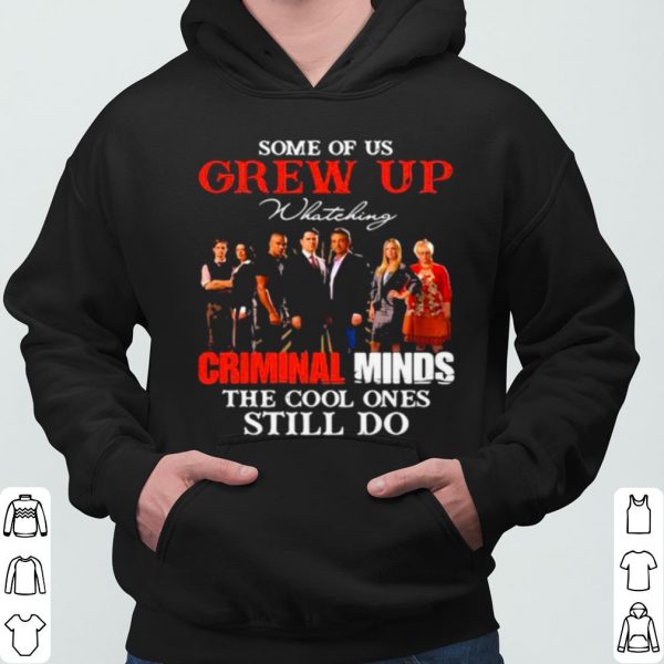 Some Of Us Grew Up Whateking Criminal Minds The Cool Ones Still Do shirt 3