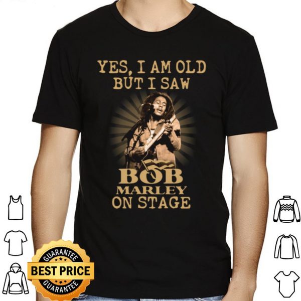 Yes I Am Old But I Saw Bob Marley On Stage shirt 1