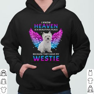 I Know Heaven Is A Beautiful Place Because They Have My Westie shirt 5