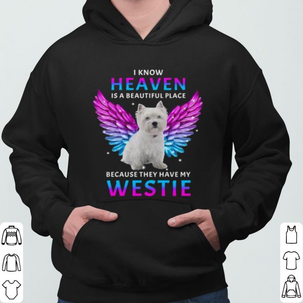 I Know Heaven Is A Beautiful Place Because They Have My Westie shirt 3