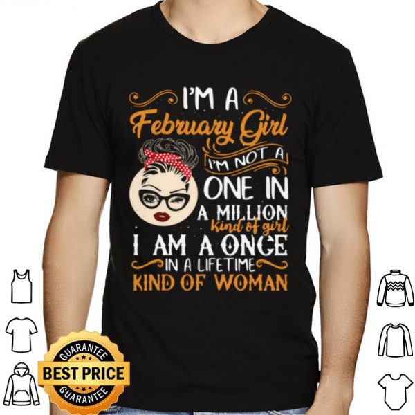 I'm A February Girl I'm Not A One In A Million Kind Of Girl I Am A Once shirt 1