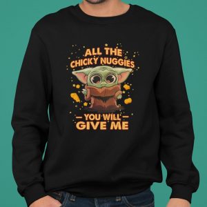 Baby Yoda All The Chicky Nuggies You Will Give Me shirt 4