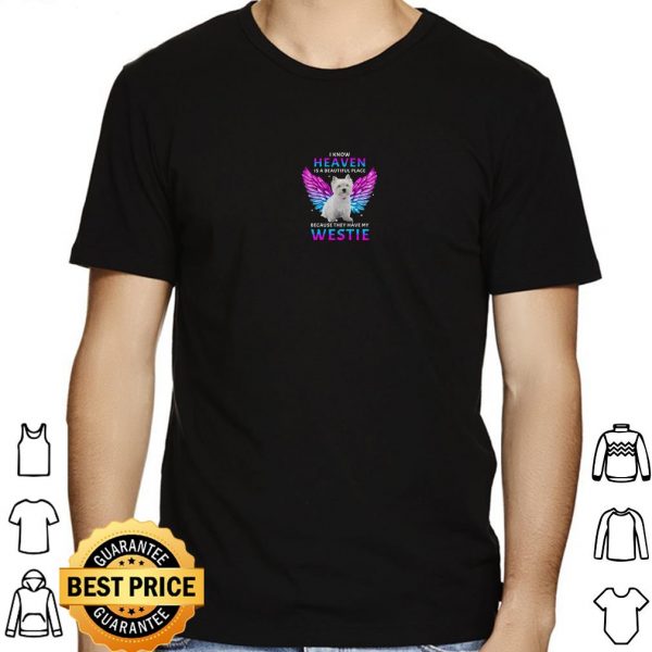 I Know Heaven Is A Beautiful Place Because They Have My Westie shirt 1