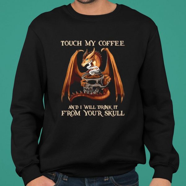 Dragon From Your Skull Touch My Coffee And I Will Drink It shirt 2